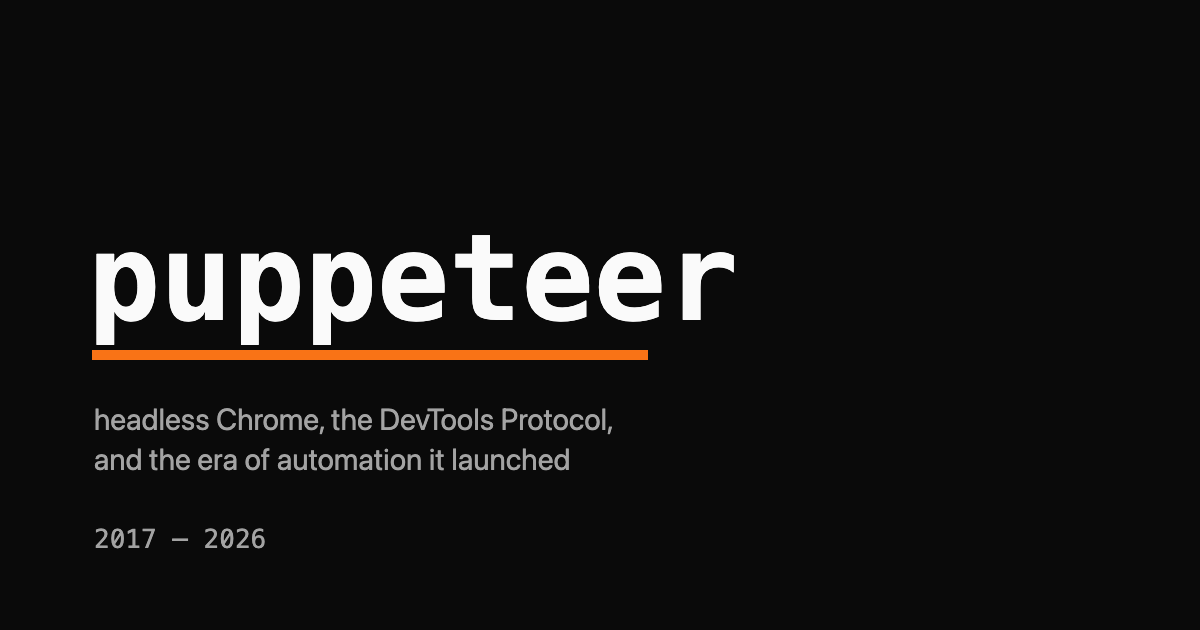 puppeteer wordmark in monospace with an orange underline, subtitle reading headless Chrome, the DevTools Protocol, and the era of automation it launched, 2017 to 2026